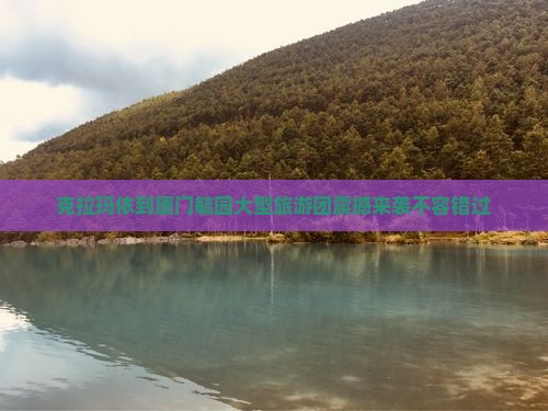 克拉玛依到厦门毓园大型旅游团