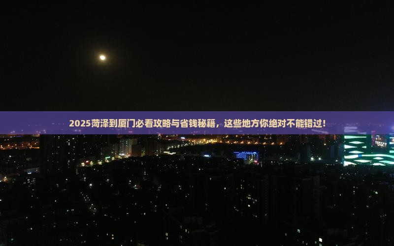 菏泽到厦门必去地