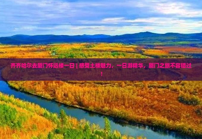 齐齐哈尔去厦门怀远楼一日