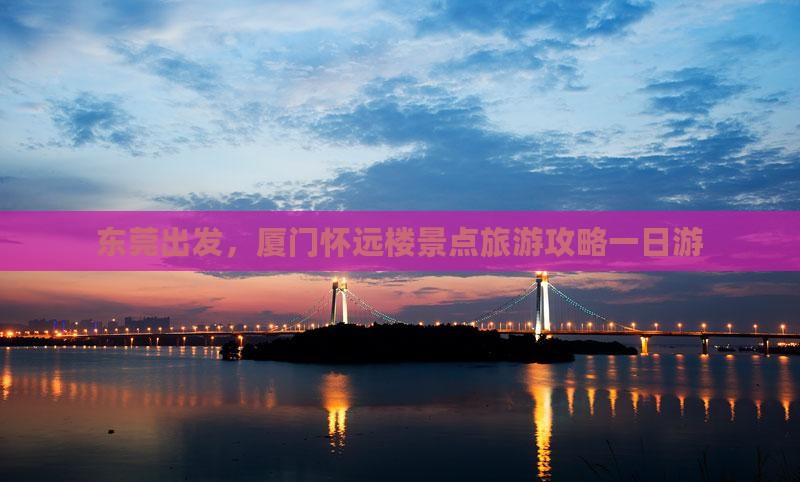 东莞到厦门怀远楼一日