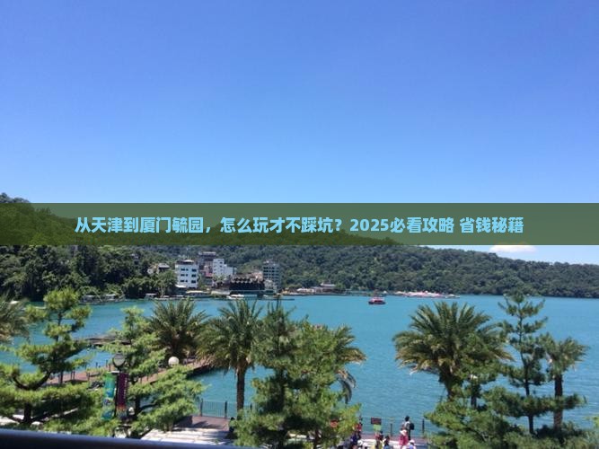 天津到厦门毓园景点