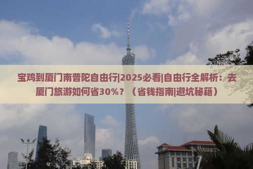 宝鸡到厦门南普陀自由行