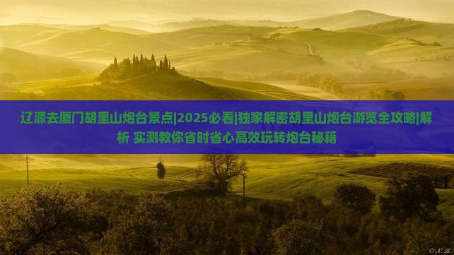 辽源去厦门胡里山炮台景点