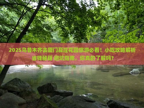乌鲁木齐去厦门菽庄花园旅游小吃