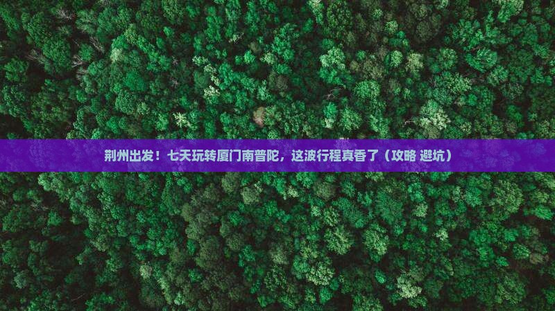 荆州去厦门南普陀七日游