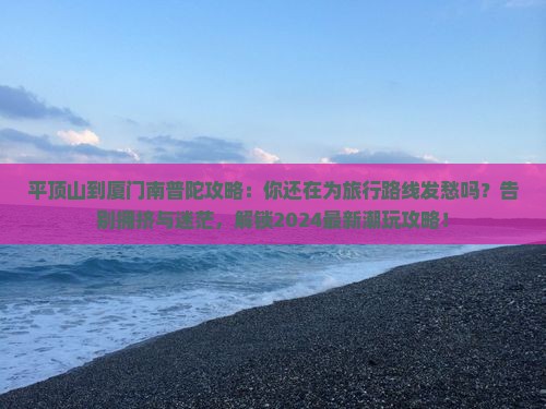 平顶山到厦门南普陀攻略