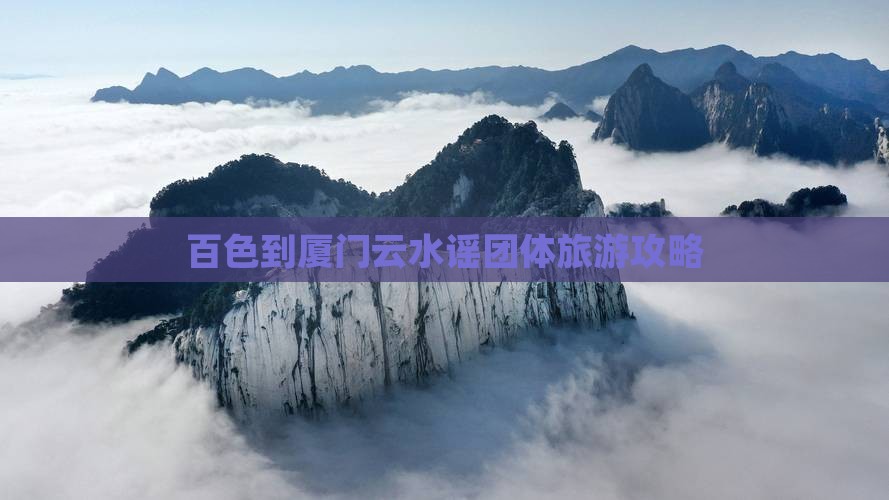 百色到厦门云水谣团体旅游