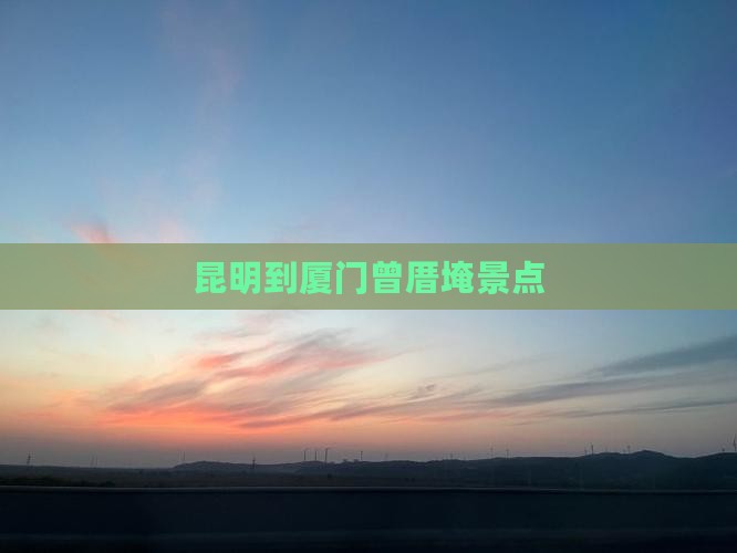 昆明到厦门曾厝埯景点