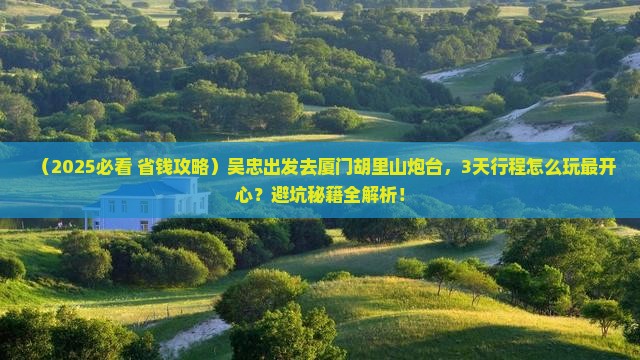 吴忠到厦门胡里山炮台旅游