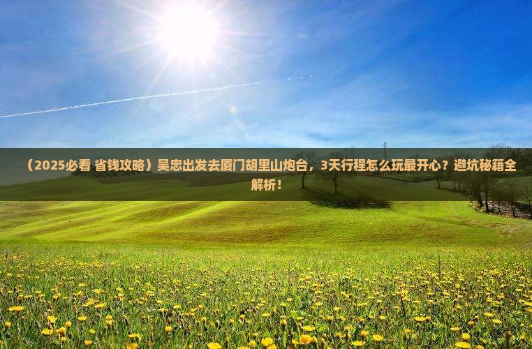 吴忠到厦门胡里山炮台旅游