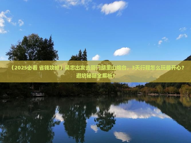 吴忠到厦门胡里山炮台旅游