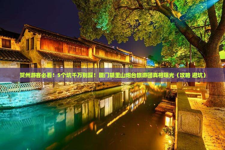 贺州去厦门胡里山炮台大型旅游团