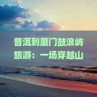 普洱到厦门鼓浪屿旅游