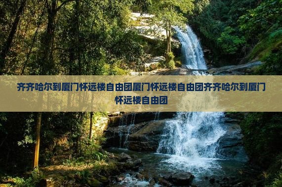 齐齐哈尔到厦门怀远楼自由团