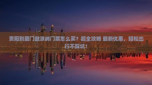 贵阳到厦门鼓浪屿门票