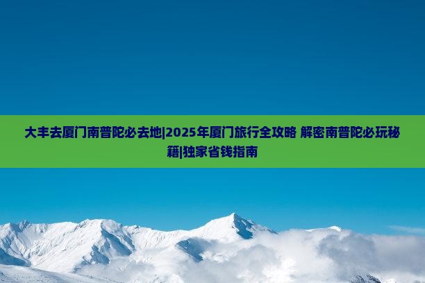 大丰去厦门南普陀必去地