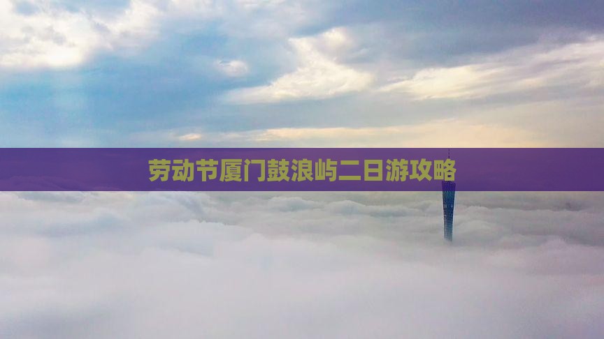 劳动节到厦门鼓浪屿二日游