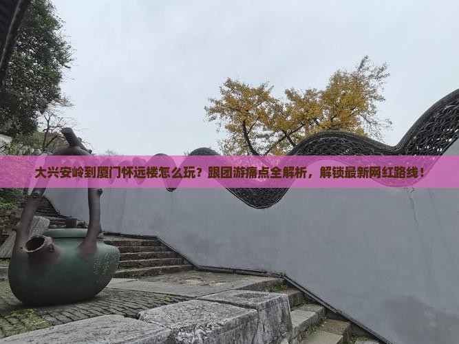 大兴安岭到厦门怀远楼团体旅游
