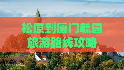 松原去厦门毓园旅行社