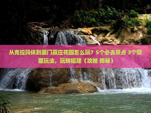 克拉玛依到厦门菽庄花园哪里玩