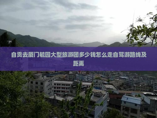 自贡去厦门毓园大型旅游团