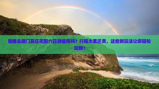 楚雄去厦门菽庄花园六日游