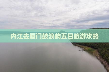 内江去厦门鼓浪屿五日游