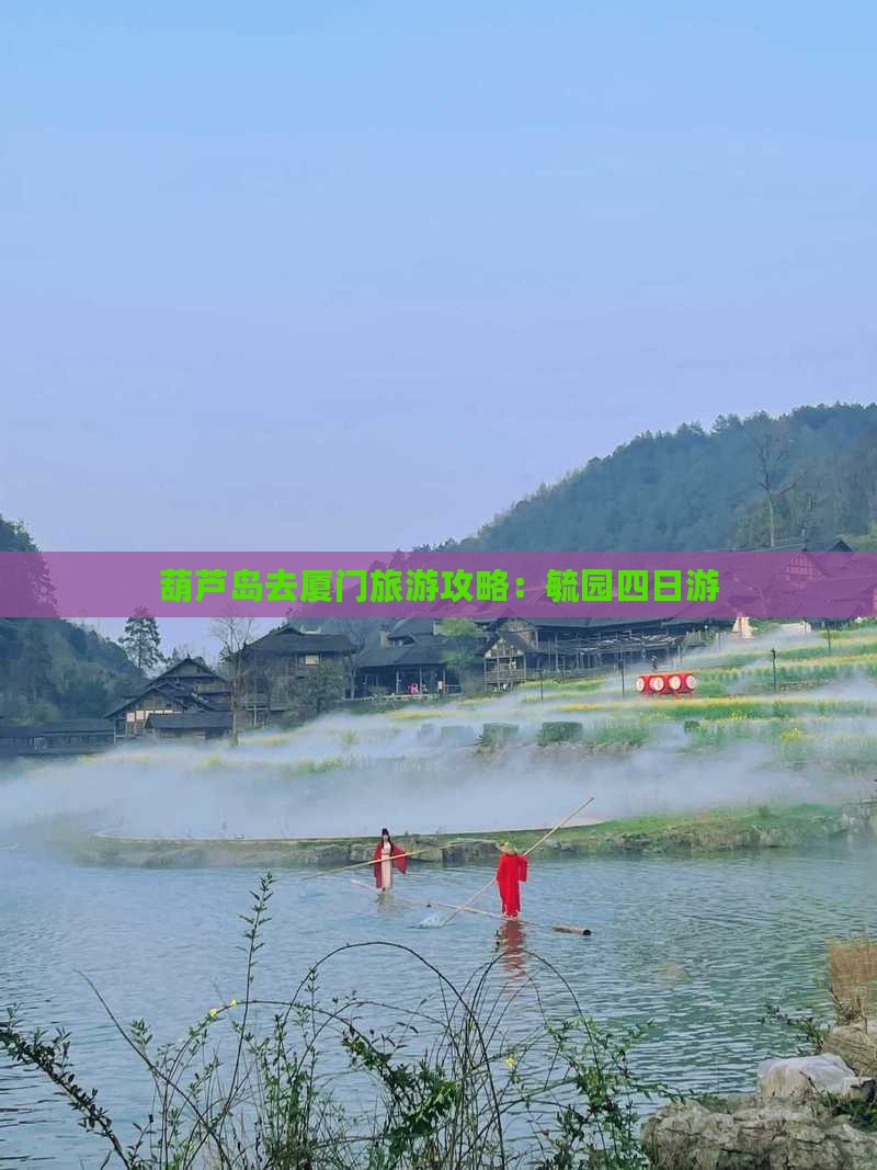 葫芦岛去厦门毓园四日游 葫芦岛去厦门毓园四日游