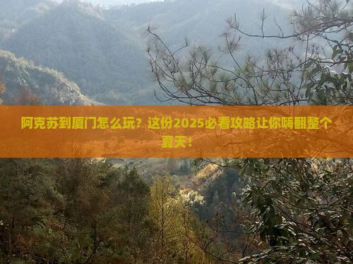 阿克苏到厦门哪里玩