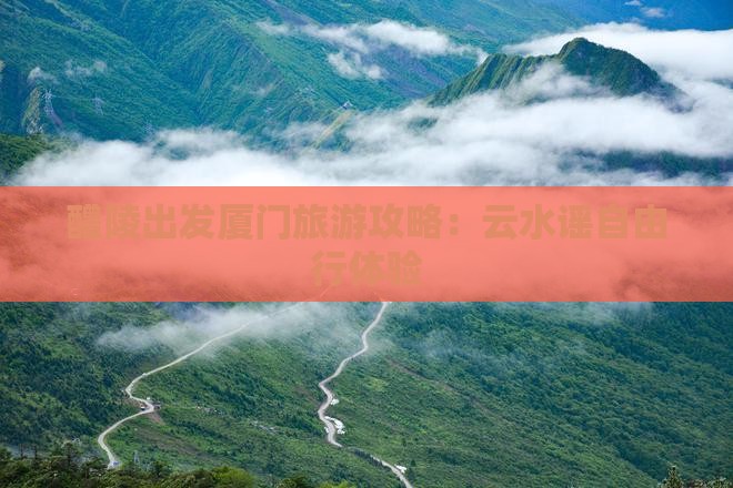 醴陵去厦门云水谣自由行