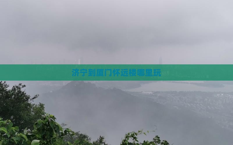 济宁到厦门怀远楼哪里玩