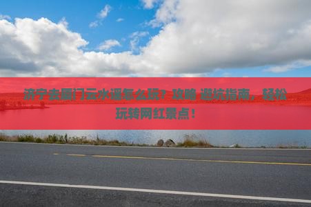济宁去厦门云水谣哪里玩