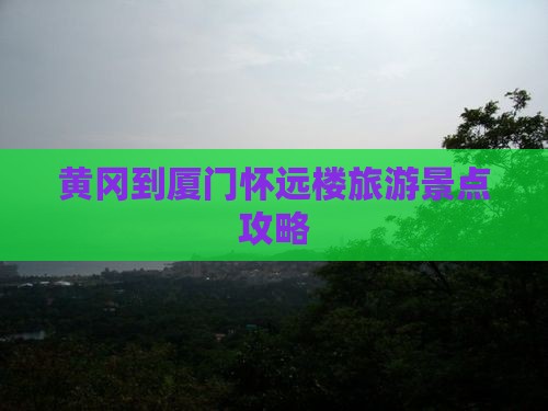 黄冈去厦门怀远楼旅行社