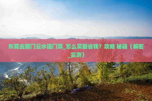 东莞去厦门云水谣门票