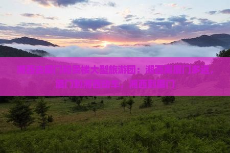 湘西去厦门和贵楼大型旅游团