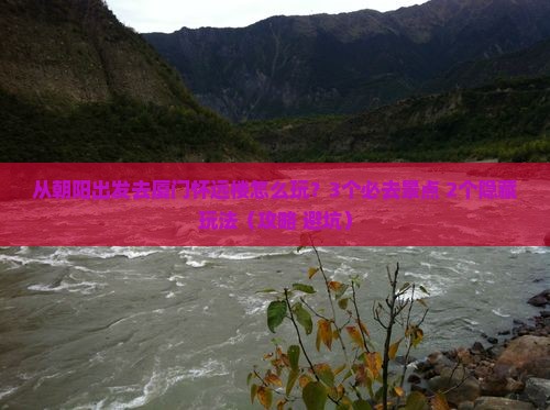 朝阳去厦门怀远楼哪里玩