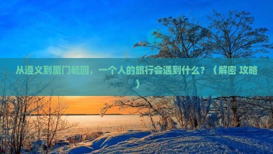 遵义到厦门毓园个人游