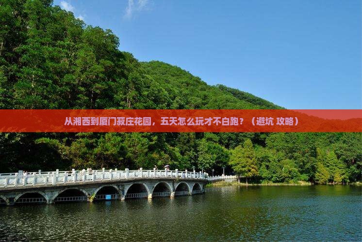 湘西去厦门菽庄花园五日游