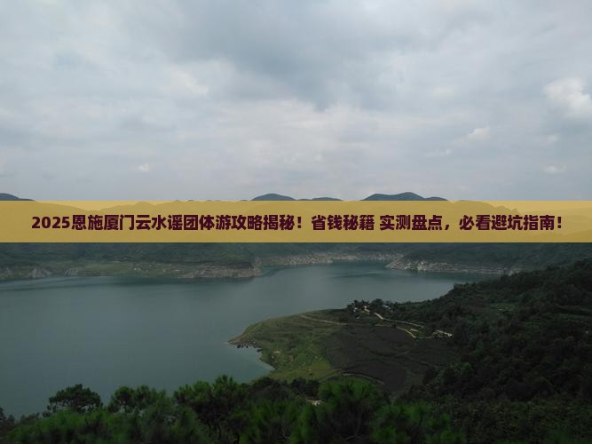 恩施去厦门云水谣团体旅游