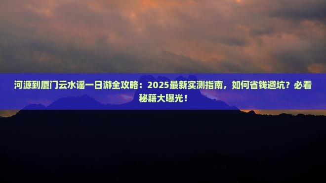 河源到厦门云水谣一日