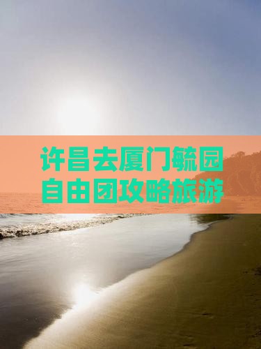 许昌去厦门毓园自由团