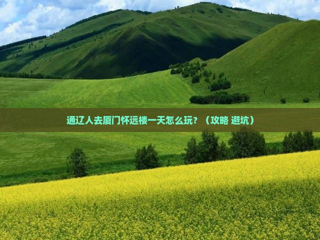 通辽去厦门怀远楼一日