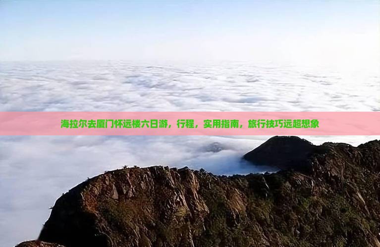 海拉尔去厦门怀远楼六日游
