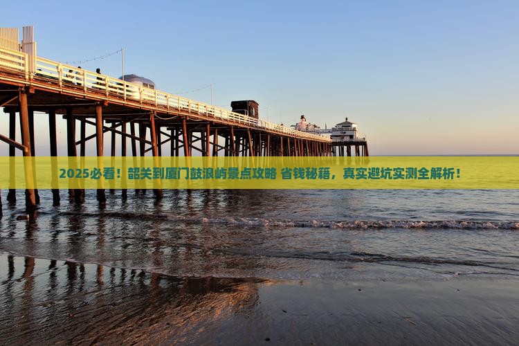 韶关到厦门鼓浪屿景点