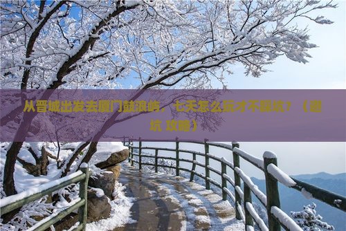晋城去厦门鼓浪屿七日游