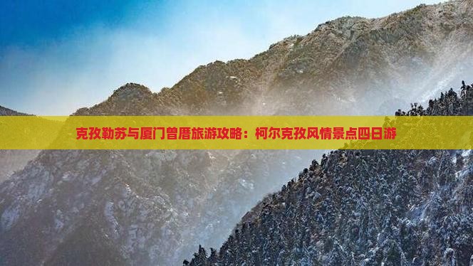 克孜勒苏去厦门曾厝埯四日游