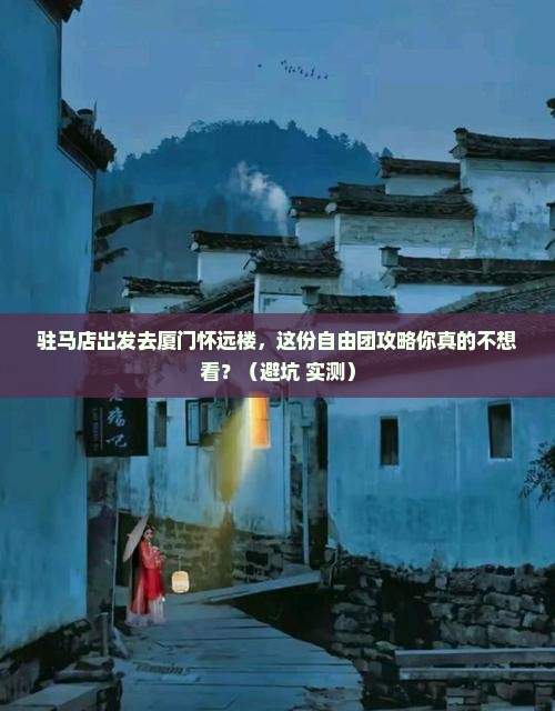 驻马店去厦门怀远楼自由团