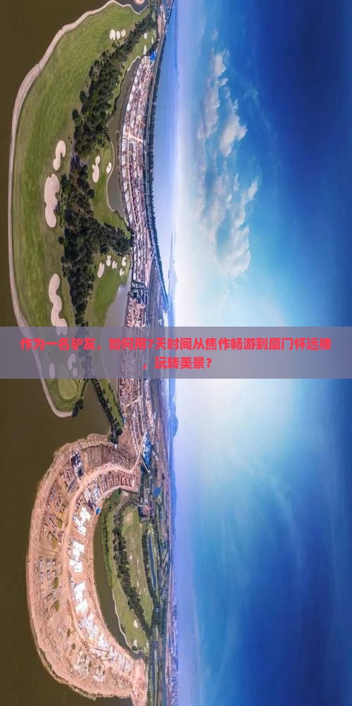 作为一名驴友，如何用7天时间从焦作畅游到厦门怀远楼，玩转美景？