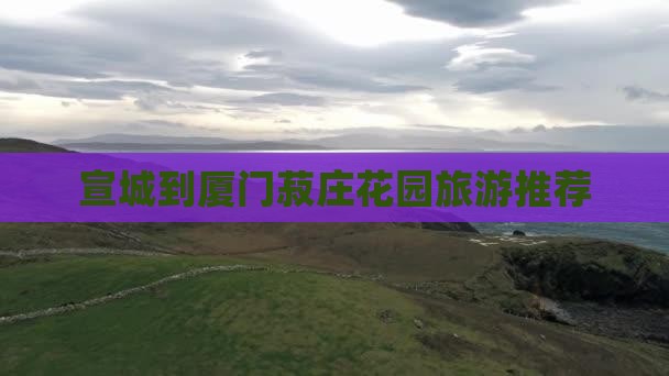 宣城到厦门菽庄花园旅游推荐