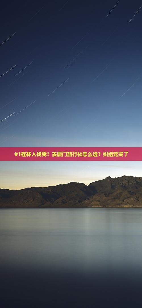 #1桂林人找我！去厦门旅行社怎么选？纠结党哭了